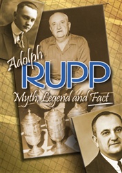 Adolph Rupp:  Myth, Legend and Fact